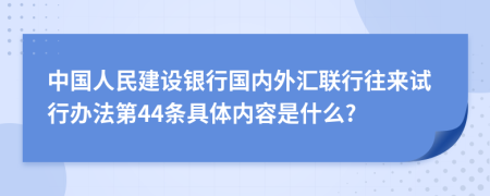 中国人民建设银行国内外汇联行往来试行办法第44条具体内容是什么?