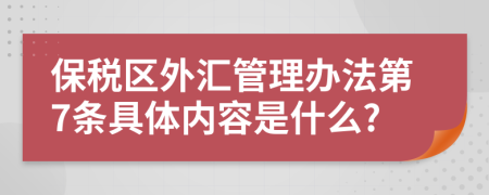 保税区外汇管理办法第7条具体内容是什么?