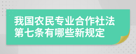 我国农民专业合作社法第七条有哪些新规定