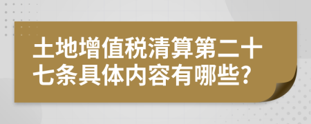 土地增值税清算第二十七条具体内容有哪些?