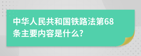 中华人民共和国铁路法第68条主要内容是什么?