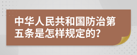 中华人民共和国防治第五条是怎样规定的？