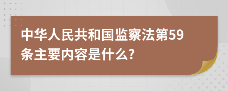 中华人民共和国监察法第59条主要内容是什么?