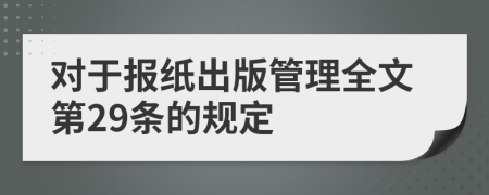 对于报纸出版管理全文第29条的规定