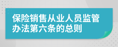 保险销售从业人员监管办法第六条的总则