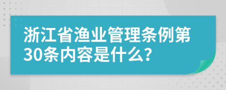 浙江省渔业管理条例第30条内容是什么？