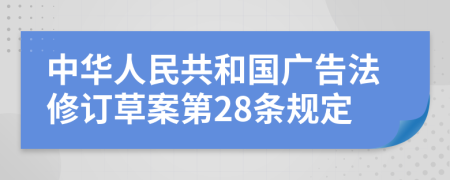 中华人民共和国广告法修订草案第28条规定