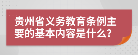 贵州省义务教育条例主要的基本内容是什么？