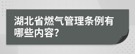 湖北省燃气管理条例有哪些内容？