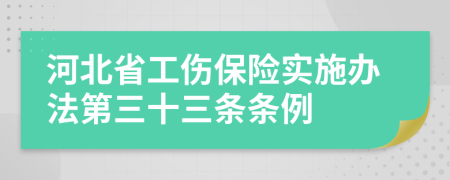 河北省工伤保险实施办法第三十三条条例