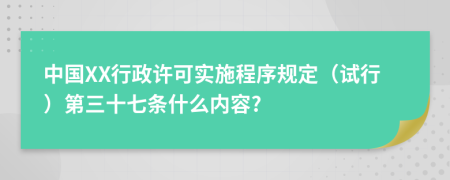 中国XX行政许可实施程序规定（试行）第三十七条什么内容?