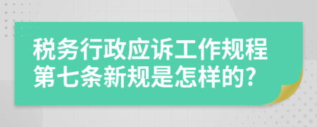 税务行政应诉工作规程第七条新规是怎样的?