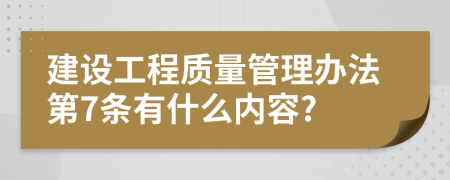 建设工程质量管理办法第7条有什么内容?