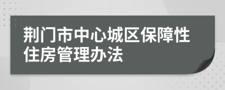 荆门市中心城区保障性住房管理办法