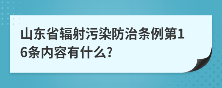 山东省辐射污染防治条例第16条内容有什么?