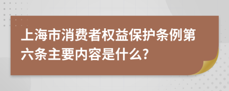 上海市消费者权益保护条例第六条主要内容是什么?