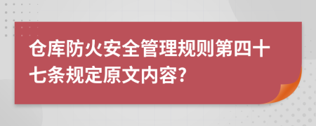 仓库防火安全管理规则第四十七条规定原文内容?