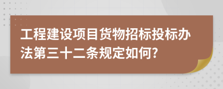 工程建设项目货物招标投标办法第三十二条规定如何?