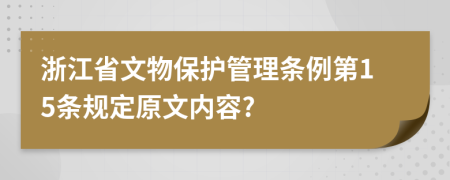 浙江省文物保护管理条例第15条规定原文内容?