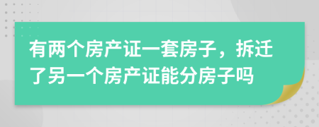 有两个房产证一套房子，拆迁了另一个房产证能分房子吗