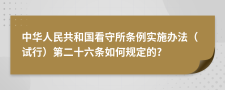 中华人民共和国看守所条例实施办法（试行）第二十六条如何规定的?