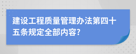 建设工程质量管理办法第四十五条规定全部内容?