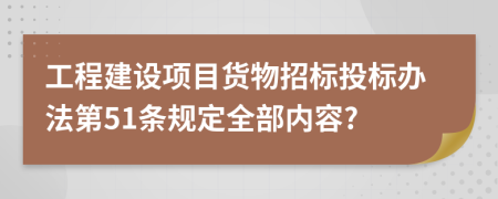 工程建设项目货物招标投标办法第51条规定全部内容?