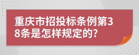 重庆市招投标条例第38条是怎样规定的?