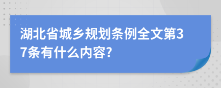 湖北省城乡规划条例全文第37条有什么内容?