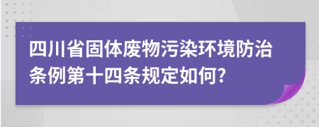 四川省固体废物污染环境防治条例第十四条规定如何?