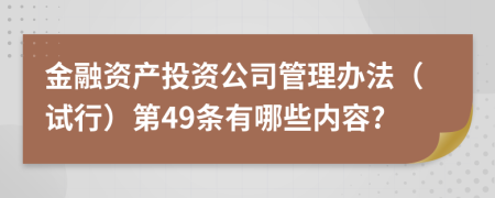 金融资产投资公司管理办法（试行）第49条有哪些内容?