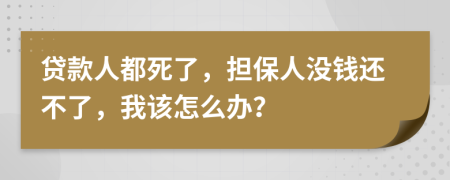 贷款人都死了，担保人没钱还不了，我该怎么办？