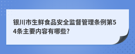 银川市生鲜食品安全监督管理条例第54条主要内容有哪些?
