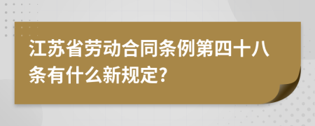 江苏省劳动合同条例第四十八条有什么新规定?