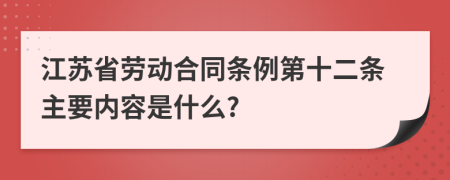 江苏省劳动合同条例第十二条主要内容是什么?