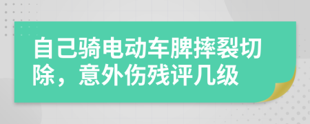 自己骑电动车脾摔裂切除，意外伤残评几级