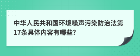 中华人民共和国环境噪声污染防治法第17条具体内容有哪些?