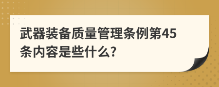 武器装备质量管理条例第45条内容是些什么?