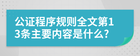 公证程序规则全文第13条主要内容是什么?