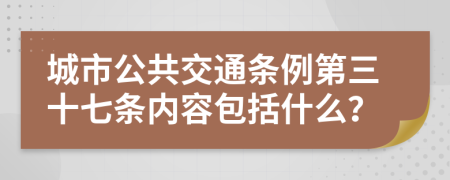 城市公共交通条例第三十七条内容包括什么？