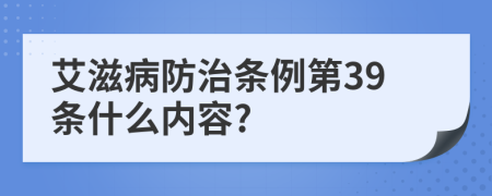 艾滋病防治条例第39条什么内容?