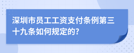 深圳市员工工资支付条例第三十九条如何规定的?