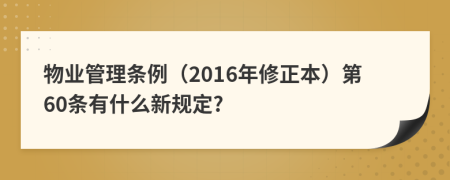 物业管理条例（2016年修正本）第60条有什么新规定?