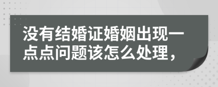 没有结婚证婚姻出现一点点问题该怎么处理，