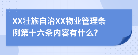XX壮族自治XX物业管理条例第十六条内容有什么?