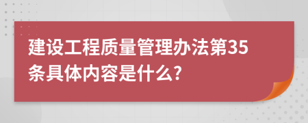 建设工程质量管理办法第35条具体内容是什么?