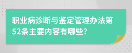 职业病诊断与鉴定管理办法第52条主要内容有哪些?