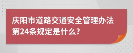 庆阳市道路交通安全管理办法第24条规定是什么?