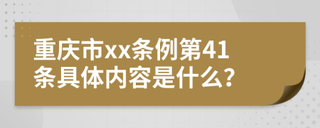 重庆市xx条例第41条具体内容是什么？