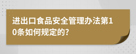 进出口食品安全管理办法第10条如何规定的?